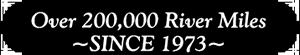 Over 200,000 River Miles Since 1973